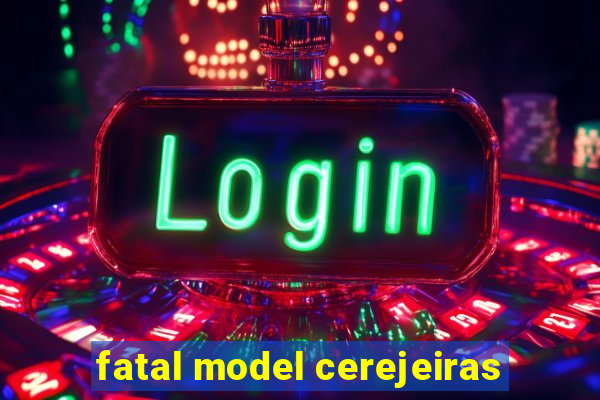 fatal model cerejeiras